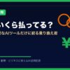 毎月いくら払ってる？ | AIツールナビ アイキャッチ