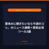 夏休みに稼ぎたいなら今週のコレ。AIニュース速報＋実装必須ツール3選｜アイキャッチ